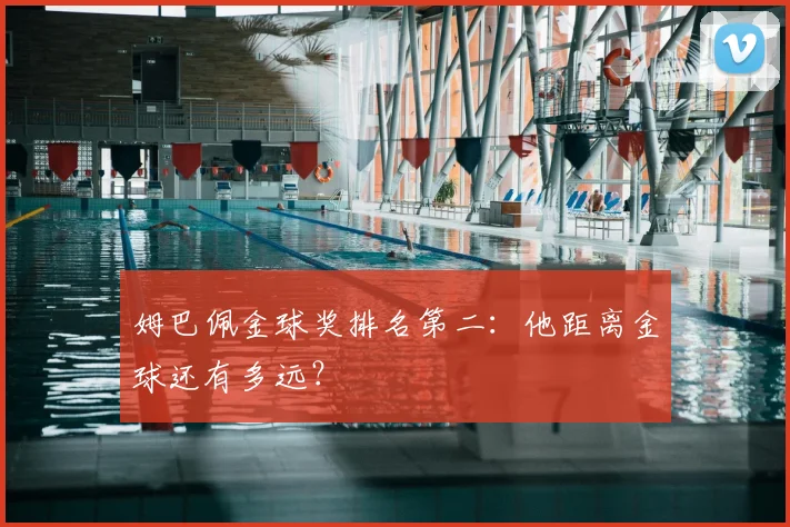 姆巴佩金球奖排名第二:他距离金球还有多远?